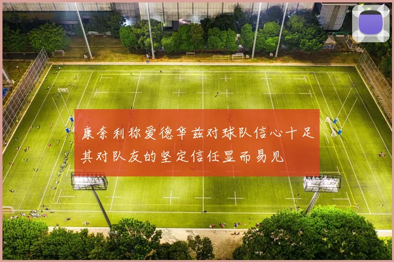 康奈利称爱德华兹对球队信心十足其对队友的坚定信任显而易见